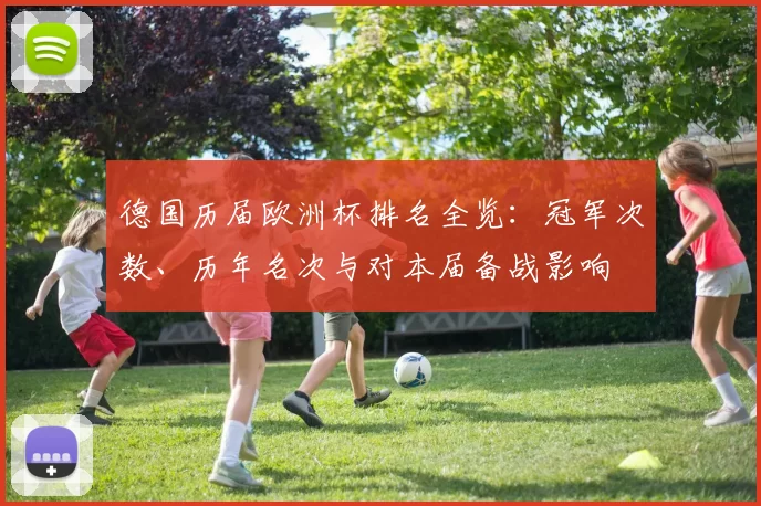 德国历届欧洲杯排名全览：冠军次数、历年名次与对本届备战影响