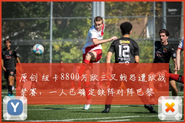 原创 纽卡8800万欧三叉戟恐遭欧战禁赛,一人已确定缺阵对阵巴黎