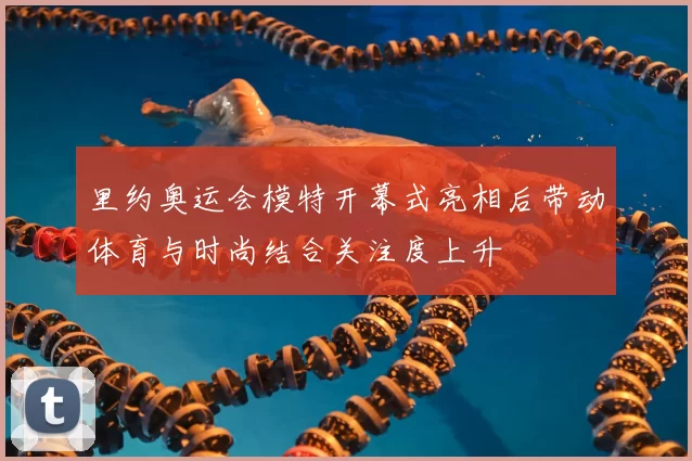 里约奥运会模特开幕式亮相后带动体育与时尚结合关注度上升