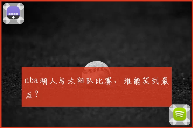 nba湖人与太阳队比赛,谁能笑到最后?