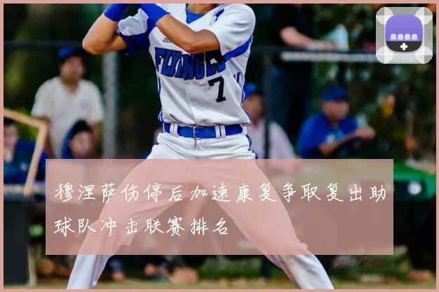 穆涅萨伤停后加速康复争取复出助球队冲击联赛排名